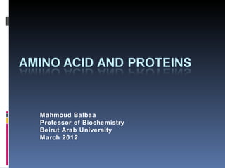 Mahmoud Balbaa
Professor of Biochemistry
Beirut Arab University
March 2012
 