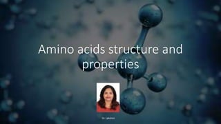 Amino acids structure and
properties
Dr. Lakshmi
 