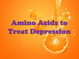 Amino Acids to
Treat Depression
 