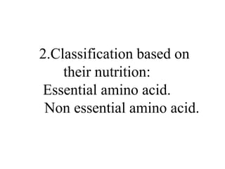 2.Classification based on
their nutrition:
Essential amino acid.
Non essential amino acid.
 
