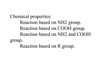 Chemical properties:
Reaction based on NH2 group.
Reaction based on COOH group.
Reaction based on NH2 and COOH
group.
Reaction based on R group.
 