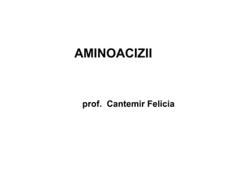 AMINOACIZII
prof. Cantemir Felicia
 