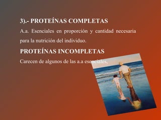 3).- PROTEÍNAS COMPLETAS   A.a. Esenciales en proporción y cantidad necesaria para la nutrición del individuo. PROTEÍNAS INCOMPLETAS Carecen de algunos de las a.a esenciales, 