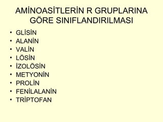 AMİNOASİTLERİN R GRUPLARINA
GÖRE SINIFLANDIRILMASI
• GLİSİN
• ALANİN
• VALİN
• LÖSİN
• İZOLÖSİN
• METYONİN
• PROLİN
• FENİLALANİN
• TRİPTOFAN
 