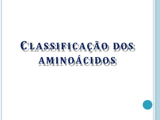 C LASSIFIC AÇÃO DOS
AMINOÁCIDOS
 