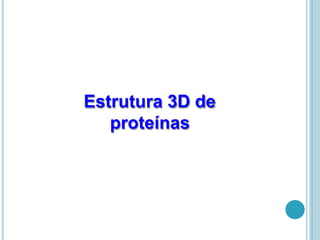Estrutura 3D de
proteínas
 