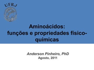 Aminoácidos:
funções e propriedades físico-
          químicas

       Anderson Pinheiro, PhD
            Agosto, 2011
 