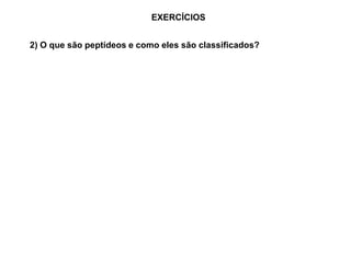 EXERCÍCIOS
2) O que são peptídeos e como eles são classificados?
 