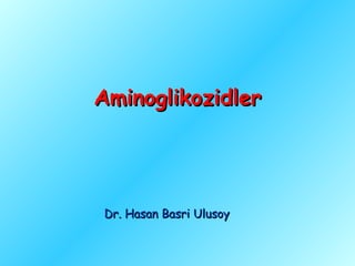 Aminoglikozidler




Dr. Hasan Basri Ulusoy
 