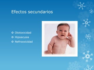 Efectos secundarios 
 Ototoxicidad 
 Hipoacusia 
 Nefrooxicidad 
 