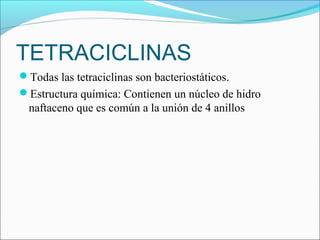 TETRACICLINAS
INDICACIONES:
Infecciones urogenitales.
Infecciones gastrointestinales: Disentería, cólera, amebiasis,
úl...