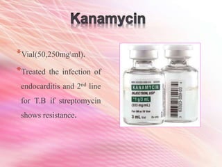 *Vial(50,250mgml).
*Treated the infection of
endocarditis and 2nd line
for T.B if streptomycin
shows resistance.
 