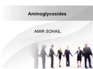 Aminoglycosides
AMIR SOHAIL
 
