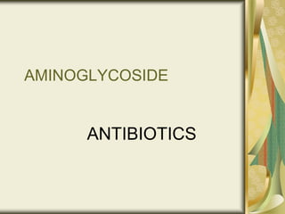 AMINOGLYCOSIDE
ANTIBIOTICS
 