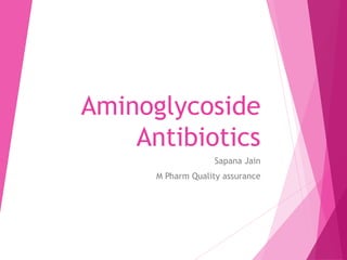 Aminoglycoside
Antibiotics
Sapana Jain
M Pharm Quality assurance
 