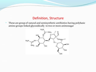 Definition, Structure
• These are group of natural and semisynthetic antibiotics having polybasic
amino groups linked glycosidically to two or more animosugar
 