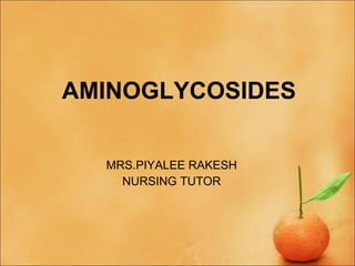AMINOGLYCOSIDES MRS.PIYALEE RAKESH NURSING TUTOR 