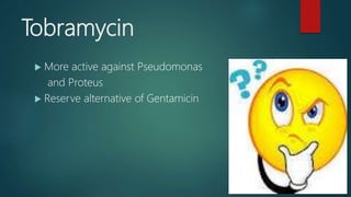 Tobramycin
 More active against Pseudomonas
and Proteus
 Reserve alternative of Gentamicin
 
