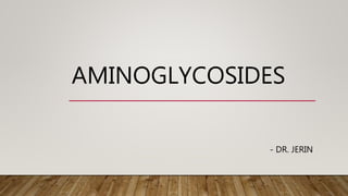 AMINOGLYCOSIDES
- DR. JERIN
 