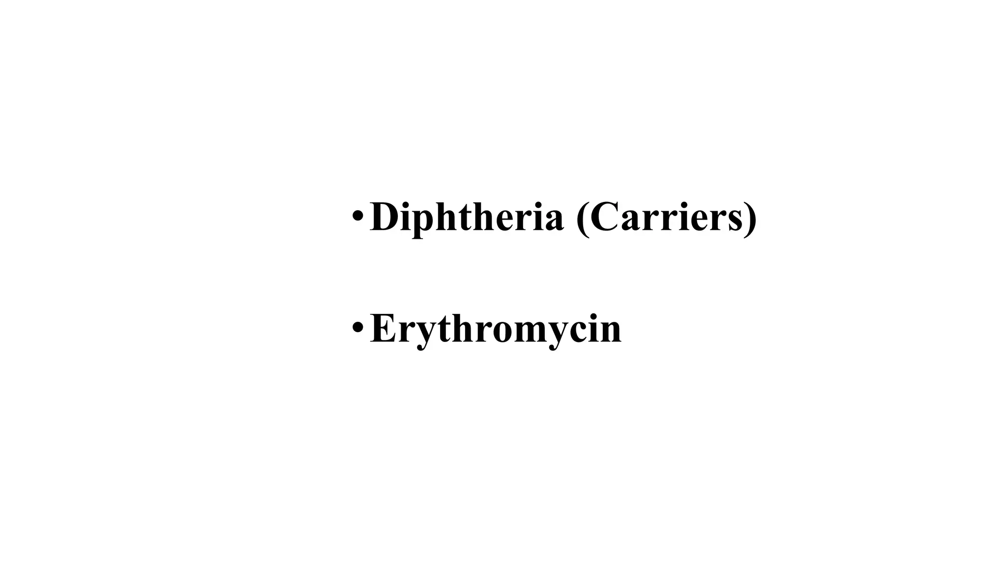 •Diphtheria (Carriers)
•Erythromycin
 