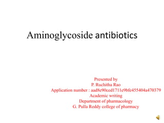 Aminoglycoside antibiotics
Presented by
P. Ruchitha Rao
Application number : aad8e90ced1711e9bfe455404a470379
Academic writing
Department of pharmacology
G. Pulla Reddy college of pharmacy
 