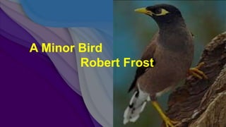 A Minor Bird
Robert Frost
 