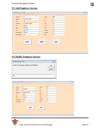 Employee Management System

5.3 Add Employee Screen:




5.4 Modify Employee Screen:




        Sagar Institute of Research and Technology   Page 43
 