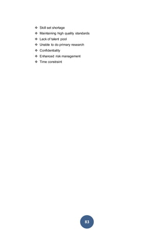 83
 Skill set shortage
 Maintaining high quality standards
 Lack of talent pool
 Unable to do primary research
 Confidentiality
 Enhanced risk management
 Time constraint
 