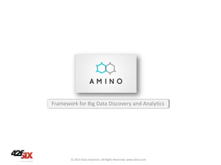 Framework for Big Data Discovery and Analytics

© 2013 42six Solutions, All Rights Reserved, www.42six.com

 