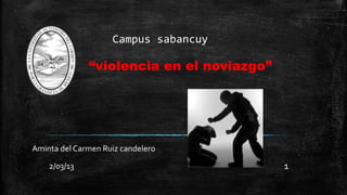 Campus sabancuy
“violencia en el noviazgo”
1
Aminta del Carmen Ruiz candelero
2/03/13
 