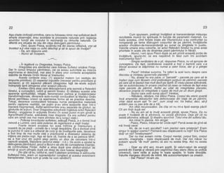 22
Aga-zisele civilizafii primitive, care nu foloseau nimic mai sofisticat decit
simpla observalie, erau acordate la procesele naturale orin reolarea
anuhitor funclil ale corpului in rezonanld cu ritmurib hatural"e. Ce
diferitd era sitr.ratia de cea din clioa distru'oerii odmintului...
Decr, dpuse Pisica, scojindu-mfldin btarea reflexivd, vrei sd
incetezi a-! visa viala cu ochii.deschigigi sri fe apuci de invdiat?
- ua, am raspuns umtl.
- Atunci sd incepem
---t**-__
- in teSdturd cu Draoostea, inceou Pisica.
Drago-stea era elembntul iare hrdnea Sufletul oricdrei Fiinte.
Dar in cursul timpului pdmintesc, cei ce aveau autoritate au interiis
exprimarea-ei deschisd, mai ales.in afara unor contexte acceptabile
stabilite de Marele Ordin MoralalVremurilot.
Aceste contexte erau: (1) aspectul matern (un vestioiu din
timpurile primitive); (2) aspectul co.pulativ (necesar pedtru procieare si
recreare); gi (3).aspectul pldcerii (dragdstea fald de.abete acliuni
Tnclreptate spre atingerea unor scopuri p-ldcute.
Existau citiv-a ale$icare debcop'eriserd arta secretd a Relevdrii
Sinelui, a cunoagt'erii, iubirii gi servirii'Sinelui. Ei dddeau acestei arte
aparenla spiritualitdfii, religiei, fenomenelor psihice si invdtdmintelor
transformaf ionale, deoarec-e auto-nu mitii contJucdtori
-ai
M arblu i Ordi n
Moral permiteau uneori ca asemenea'forme sd se practice deschis.
Totugi, deoarece conducdtorii foloseau numai persbectiva materiald
pentru captarea realitSfii, cei pulini Si-au atins.'scoburile doar intr-o'
manieri fragmentat5. A-stfelsehtimeniele erau separhte de ginduri, iar
glndurile de acfiuni. Doar Dragostea adeydratd inqeduia actul Relevarii
Sinelui- angajarea in acfiunea Sinelui (ln acest'ounct m-am qindit la
Agna/Bhakti-Shadai, adeVdrata mea drAqoste. da era sufletul oentru
care am simtit cea mai mare afinitate de--a lunoul vietii.)
- Puterea tovardgului sufletesc, addug5 pisici, 'e o formd incd
minord a Luminii, care elste puterea de reoeierare a vietiiinsdsi.
Foarte recent avudese loc acea' intilnire si ihpreuiare a
noastrd.de pe plajd - urmati de o lungd despdrfire. Ea a eivotuat pind
la punctulin care s-a eliberat de corp si de ihveilisurile sale. deoarece
a fost timp de mai multe vieti o prdct'icantd a diverselor disteme de
iniliere. ale pieilor-rogii. Aqg se face cd, inainte de a se petrece MHF,
ea a lost unul din putinii alegi pentru un zbor de ceircetare intr-d
capsula spalialS, Starplane (avlonul stelar - n.tr.). De acolo a asistat la
distrugerea pdmintului; $ocul a fdcut-o sd uite d6 cunoasterea Esentei.
de continuitatea Fiinfei. Astfel a atras dupi sine straluri-straturi'dei
emofii gi acum plinge-a dupd cei draqi de cbre fusese desodrtitd.
(Nu gtia cdbu, iubitulei, cardiipdstram amintirea in a'dincurile
uufletutur meu,_eram un supravieluitor con$tient al acestui eveniment
transplanetar. Oare cum gi unde ne vom reintilni?)
23
Cum spuneam, pretingii invdldtori ai transcendenlei mdsurau
rezultatele muncii lor spirituale in funcfie de parametrii materiali. Cu
toate acestea, cind for[ele loiale ale intunericului s-au confruntat cu
non$alantd pe tema distrugerii corpurilor de pe pdmint, invdldturile
ace5tor Vinzdtori-de-transcendenfd au sunat ca strigdtele in pustiu.
Valorile umane erau coborite, iar actul Relevdrii Sinelui nu prea avea
prioritate in acele zile de dinaintea pieirii pdmintuluiin fldcdri.
- Atunci, i-am spus Pisicii dupd ce arn primit aceastd porfie de
invdtdturd, spune-mi: be era nepotrivit in felul cum imi bcordam
instrirmeniut tizicz
- Simpla nerdbdare de a gti, rdspunse Pisica, nu vd apropie de
cunoastere. De fapt, nerdbdarea voastrd a fost o barierd care v-a
blocat'accesul la btdpinirea nu numai a celor fizice, dar gi a gtiintei
odcii.
Pace? intrebai surprins. Te referi la acel lucru despre care
discutau si minteau ouvernele olanetei?
-'Nu, dceea"nu era pdce, ci "parceld" - parcele pe care sd le
inSfaci (a$a cum fdceam cind pretindeam porliuni de pdmint); parcele
pe care sd te bazezi mai mult decit pe Spirit. Eivisau pacea adevdratd,
dar se autoinduceau in eroare crezind cd ceea ce trebuia de fapt erau
nigte parcele de pdmint. Astfel au uitat de integritatea planetei,
deoarece propria lor integritate o luase de mult pe un drum gregit.
- Atuhci care est6 sursa pdcii? intrebai.'
- Rdbdare, rdbdare, md sfdtui Pisica. Corpul tdu eteric poartd
incd amprenta obiceiurilor tale defectuoase din viala de pe pdmint,
chiar dacd acum egti "in cer", cum ziceli voi. Va trebui, deci, sdJi
ardtdm Das cu Das arta de a trdi.
'Am oftat recunoscdtor. De citg ori nu mi-a lipsit esenla pdcii!
Cit am tinjit dupd ea!
- Nu eu am sd te invdl aceastd gtiinld, spuse Pisica. Ea nu
poate fi invdlatd de la altcineva, nu exisfd altcineva. Deja gtii cd nu
existd altcineva, addugd. $i dispdru spun?nd: Totulvine din sufletultdu.
Am intrat in panicd. Am strigat:
- Pisico, Pisiio, intoarce-te! Unde egti? Parcd aveaide gind sd
md inveli ceva!
Ah, de ce n-am ascultat? l-am pierdut oare prietenia? Eram
singur in spaliul cosmic? Pieriserd sau dispdruserd cu tofii? Era Pisica
doar un vis? lnnebuneam?
Dar nu mai aveam minte. Corpul mental, corpul fizic, corpul
senzitiv. imaoinatia - toate disodruserd de mult. Dar nici mdcar nu
pytgam spunb "de mult" pentrd cd aici nu exista timp. Aici nu exista
arcr.
- Doar eu sint aici, mi-am $optit. Si valuri-valuri de enerqii
pornird din Esenfd givibrard prin vegmihtul meu eteric (fibra ce unifidd
universul), care radia gi pulsa in toate spafiile, in toate direcliile.
Valurile riiergeau dincolo de infinit. Mi autobontemplam ca creator.
- Da-r Pisica? mi-am zis.
 