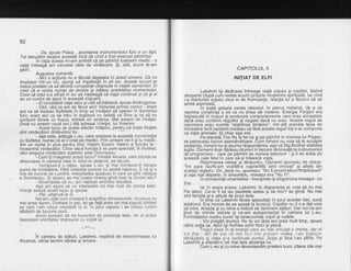 sint vindecdtori dinlduntrul lor.
82
- Da, spuse Pisica , acordarea- in.strumentului fizic e un fapt'
Tot discUtdm deispre aceasta incd de cind a fos! eu-acuat pdmintul.
ln clioa abeea mi-am amintit cd pe pdmint fusesem medic - o
viafd intreagh am cercetat cdile de vintlec'are. $i, iatd, acum le-am
odsit.
' Auoustus comentd:
- t{iCi o aCtiuie ni e fdcutd degeaba in acest univers. Ce nu
finatizezi intr-un tric, aiungi sd impline$ti in alt loc. Aceste lucruri ar
trebui oredate ca sd divin7 cunosiinle obisnuite in vietile oamenilor. Ei
cred cd e vorba numai de durere'si trdiesc anxietdtea momentului.
Cred cd totul s-a sfirgit in loc sd inleleagd cd viala continud '9i cd 9i ei
au un cuvint de snus in aceastd miscare.
- Eiconsiderd viata tabu gi iitd sa tdiascd, spuse Androgynos.
- Ved, vdd ce ani de fdcut aici! Viziunea prinse contur - eram
aici ca sd trezesc Sufletele in timp ce invdtam sd operez in domeniul
fizic; eram aici ca sd intru in legSturd cu ceilalli ca Sine gi ca si nu
qonfund Sinele cu trupul, minted ori simlirea. Mai aveam
-de
invdtat.
(incd nu aveam noud'ani.) Md adresai Voinlei, lui Voiamis:
Acest lucru se poate efectiv infdptui, pentru cd toate fiinfele
CAPITOLUL 5
tNrTrAT DE ELFI
Lakshmi isi dedicase intreaqa viatd sqtului $i copiilor, lSsind
deoparte (dupd cum vedea acum) prdpria rirogtehire spirituald. lar cind
i-a mirturisit'solului visul ei de frumusele, reaclia lui a fecut-o sa se
simtd anormald.
ln toate qalaxia exista obiceiul, in planul material, de a se
reprima congtiinta"a tot ce nu linea de'materie. Energia Fiinldrii era
inohesuitd in truouri si oroducea comoortamente care erau acceptate
da"cd erau confoim rdoulitor si neqate dacd nu erau. Aceste requli de
reprimare erau numit6 "stabltirea-timitelor"; intr-atit prevala lip=sa de
incredere incit oamenii credeau cdldrd aceste reguli toli s-ar comporta
ca niste animale. Si chiar asa era.' Pe planetd Tria Ra la fel ca gi pe pdmint in vremea lui Pagan,
se petreceau lucruriasemdndtoare. Cum nimeni nu voia sd le accepte
existenta, nimeni nu-gi asuma rdspunderea, aga cd Big Brother stabilea
leqile. Oamenii doar dddeau drumulin fiecare dimineatd la instrumentul
de"programare - care pe pdmint se numea televizor: gi li se ardta pe
aceasti cale felul in care sd-si trdiascd viata.
^ Rdprimarea venea gi-dinduntru. Oamenii spuneau de obicei:
"lmi oare idu/N-am vruVMi-e rusine/Md simt vinovat" si altele din
acela'si reqistru. Ori,-dacd nu, spuieau: "Nu fi prosVnebunltimpiUaiurit"
Si aSa maideparte. ln ansamblu, mesajul era "Nu Fi".
ln corisecinld umanitatea - insu$indu-gi sirguincios mesajul- nu
Era.
lar in seara aceea, Lakshmi, in disperarea ei, voia si nu mai
Fie deloc. Ce-ar fi sd iau pastilele astea 9i sd mor? se gindi. Nu mai
sint feric^itd gi-s sdtuld de iocul dsta.
in tiinp ce Lakshriri fdcea speculafii in jurul acestei idei, sund
telefonul. Era hevoie de ea acasd la'bunicirl. Copiilor nu li s-a dat voie
sd intre. Amada si cu mine a trebuit sd rdminem alSturi. Dar noi ne-am
linut de miinile "astrale
si ne-am autoproiectat in camera lui L-eu.
Formidabilul nostru bunicisi binecuvinta copiii si rudele.
- Voi pregdti drumul. Nu te voi ldsa'aici-prea mult timp, spuse
cdtre sofia sa. Apbi igi inchise ochii fizici gi plecd.
Trupul avea in el enerqii care au h'ai circulat o vreme, dar el
s-a dus - aiit Oe sus cd nici iu-l nrai puteam vedea. l-au ingropar
rdmdgilele gi viafa gi-a continuat cursul. Solia gi fiica l-au plins. Pe
Lakshmi a afectat-o cel mai tare absenta lui.
Cum L-eu gicu mine deveniserdm prietenibuni, citeva zile mai
- Asa este. adduod L-eu. care asistase la aceasti conversalie
cu Sufletul, humai 6d ei ii"cred pd medici. Prin urmare vei fi gi tu medlc.
Am un nume in olus oentru tihe: Hakim Eusint. Hakim e functia ta -
inseamnd vindecbtor. bhiar dacd funcfia ti se pare speciald, fii modest,
cdci sinourul vindecdtor autentic este Dumnezeu.
'- Cum iti imaqinezi acest lucru? intrebd Amada, care tocmai se
strecurasq in cdmera"mea in stilul ei obignuit, pe tdcute.
- inchipuie-li o retea, spuse t-eu; Si hai inchipuie-ti fiecare
punct de intretiiere. Fdrd belelalte puncte nd existi releaua. E ca 9i o
hie de puncte de Lumind. lntegritatea spafiuluiin care se afld releaua
e Dumriezeu. $i atunci, se maipoate cineva gindidoar la Sinele-sdu?
- Binefnteles cd nu, am replicat amindoi deodatd.
Aqa am'ajuns sd ne inter'esdm tot mai mult de starea tatei.
Voinfa sedizA acedt lucru gi spuse:
- Pdi, uitati-vd la el.
Ne-am uit-art cum cristalulii amplifica dimensiunile. Arcanus nu
mai avea dureri. Dormea in pat, iar pe lald avea cel mai pagnic zimbet
pe care l-am vdzut vreodatd la el. ln jurul capului i se roteau lumini
albdstrii de bucurie ourd.
Acum putedm sd ne bucurdm de prezenla tatei. lar el putea
descoperi unicitatea impreund cu copiii lui
___** *---
in camera de aldturi, Lakshmi, negtiind de transformarea lui
Arcanus, vdrsa lacrimi sdrate gi amare.
 