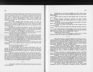 90
Puma agtepta rdbddtoare, fiind extrem de atentd la fiecare frunzi care
cddea din copacul nostru. Mi-am dat seama cd liara aceasta imensd
ne-ar fi putut minca pe toti - 9i, in trdirea momentului, tot corpul imi
vibrd. Eram pe deplin acolo, ih fiecare celuld, chiar gi in testiiule (in
acea parte a corpului consideratd de obicei zoni interzisa). Ma
simleam ca un tigru sau ca un leopard - nu exista nici un gind, doar
concentrare totala.
Cind rdsdri soarele, aparu partenerul pumei. Au urlat, au
zgrepldnat gi s-au jucat impreun5..La.un moment dat,.Jo.e se migcd
ugor pe cracd; pumele se oprirf din joacd gi ne urmdrird pe deplin
congtiente de prezenfa noastri. ln fine, s-au lntors cu spatele la noi gi
s-au lmpreunat.
Spectacolul mi-a dat un fior dramatic, gocant, minunat. Ro{ile
mele inferioare incepurd si se involbureze, iar propria mea sexualitate
se degteptd in prezenfa acestor animale - aceste f[are total ndinhibate,
neprefdcute, puternice, complet agresive Oi totuSi tandre.
Pe mdsurd ce le urmdieam (fbcalizihdu-md pe proteclia
Sinelui), intreaga fiinfa-mi era inundatd d'e o stare de extAz.
Pisica se prezentd in cimpul meu.
- Md tii minte, spuse. Acum stii de ce am v€f,fr la tine ca forld.
in forma aceasta? Cenfrele de ios sie trezesc cind esti cu adevdrai ih
corp. Este un pas vital spre intbqrare; urmdreste miscdrile animalelor.
Ob'servd cd tcit ce vezi,'simti siSareizioride2aoredzi Ia attii creezi tu
|nsuli-.ca reflegta.re a sentfm6ntdlor-tale, ca sd le poli manifesta. Nu lile reprima - ori, dacd o faci, reprimd reprimarea!
'
Simleam cum zona de la pintece oind la stinohie avea viatd
independentld. Pulsa, bdtea gi danba in propriul ei ritmi. gtiam cd siht
nemuritoS'u..
cit mai aveam de stat in copac?'
- Fd4e pisicd, spuse Pisica.
Am rdmas perplex. Dar din adincul mdruintaielor mele, am
slobozit un urlet. Am urlat atit de tare incit Jim Ei Joe furd gocali gi
speriafi, gindindu-se cd devenisem un fel O" "o6ipisicd". Urldtul meu
era atit de profund cd ar fi putut fi produs de o sutd de lei. Pumele
fugird de fribd.
Pgate cd aceasta era initierea de care pomenise tatdl meu -
bitdlia Jiarei. Am inceput sd rid de Jim Si de Job si m-am coborit din
copac. lncd se mai holbau la mine ingrozili. Ca sd-i-calm ez am inceput
sd'fac glume, spunindu-le cd-l vdzuSembe Tarzan care urla cam'tot
aga. Dar urletul me.u fusese prea autentic. Prietenii meiimi erau acum
ex-prieteni. Dar niciei nu mai erau copiisau adolescenti. Nu exista nici
o modalitate de a trece peste aceastd intimplare
---t**--- t
- Pe unde-ai umblat? md intrebd Amada la intoarcere. Ardtica
o fiard silbaticS!
91
intotdeauna mi se pdruse adorabild, dar acum pentru prima
datd o vedeam mai mult ca o femeie voluptuoasd decit ca sine eteric.
Am anuntat-o:
-'Sint o fiard gi curind voi avea femeia mea. lii minte ce-a
spus Tata.
Amada percepu instantaneu aventura de peste noapte.
Murmuru[ trezit in trupul meu ajunse pina la ea gi incepu gi ea sd
oulseze. lmi souse:
- gigrl simt. Acum ne-am pierdut inocenta puritate. Ne simtim
sexul. lar cer oe oe atct sDun ca asta e rau.
- Amadq, cum poate fi rdu daci tot ce este Creafie simte gi
face acest lucru?
- Oare un asemenea simldmint nu inibugd expresia Sufletului?
intrebd.
l-am ardtat oroanele mele oenitale si i-am cerut sd le pipdie.
Neindoielnic i-a pldcut] dar era totu-gi timide. M-am intrebat daci toli
frafii gi surorile sb jucau unul cu simidmintele celuilalt.
Auoustus imi sooti la ureche:
- Fii cuminte'-'tas-o sd descopere aceste lucruri in afara
cercului familiei. Tie, prietene, itiva apdrea ocazia curind.
---***---
Md obseda viziunea copuldrii. Rememoram energia pumelor -
ce dans perfect, ce echilibru desdvirsit, atit de complet. Vedeam actul
imperecherii in tot procesul crealiei. Toate gi toli se impreunau unul cu
altul. Sd suprimi imperecherea ar insemna sd suprimi Unitatea dati de
Dumnezeu. Dualitatea era sursa acestei suprimdri, care permitea
proqramelor reolate de masini si conducd lumea.
Consili[l Celor Ddisprezece fusese indreptdfit sd dizolve
aparenta armonie linistitd din galaxie pentru a aduce in prim plan
nianifestarea electricd'a frecdrii drin emotie. Prin aceasta Dumnezeu se
putea simfi pe Sine in fiecare act, devenind astfel mai curind un
participant activ decit un simplu observator gi perfect congtient de
crealia Sa.
ln timp ce md jucam cu organele genitale, sperma - seminlele
yielii- erau acblo. M-arfi uitat la prifrra meiejaculare'giam percepui cu
Sin-ele meu global intreaga minune a Viefiiin-prezenta acestor sehinle.
Cat6qoric. nu dra vorba de nici uh odcai! Si tot asa cum
Creatorul nu bonsiderd cd reproducerea creatdare e uh pdcat,'nici eu
nu inlelegeam de ce oameniio trateazd astfel. Deoarecd lmago era o
entitate descarnatd, era lipsitd de posibilitatea unui act sexuaL Atunci
a implantat in imaqinalia oamenilor ideea cd trupurile se deoradau.
Aces'ta era modul sEu de a se rdzbuna. lar oamenii, neinteleqin-d acest
lucru, igi considerau trupurile drept entitdti perverse, pdcdtoase.
Era acesta sinqurul motiv de
-a trai intr-un trup? Acum
inlelegeam ceea ce nu inlelesesem niciodatd pe pdmint: tiragostea,
 