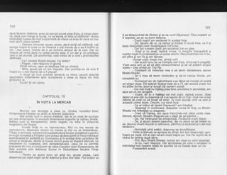 100
dacd fdceam cdldtoria, avea sd aiunqd acasd prea tirziu; gitotugi gtiam
cd, dacd vom merge la Sursd, nu va"exista un'timp al celdtoriei'- teoria
relativitaiii fusese de mult suspendatd de viteze ce erau de zece ori mai
mari decit viteza luminii.
- Aameni minunali, spuse vocea, dacd doriti sd cdldtoriti, veli
ajunge inapoi in ceea ce "s'e
cheamd o oid inainte da a ne fi intititit c:u
voi - mai exact, inainte de a se termina dansul de la club. Dar nu
trebuie sd venifi dacd nu optali pentru asta. E un dar s; un orivilegiu
care vi se acoidd. De aserheieh, este vorba de a onoit pro'misiunea
delfinului.
- Ce? intrebd Bhakti-Shaclai. Ce delfin?
- Fliooer. i-am rdsouns in olumd
Zimbi neruos, apoi se destJnse intr-un zimbet.
- Bine, -spLlse
pe un ton impulsiv. Dar promite-ne cd vom fi
inapoi cu o ord inainte de a fi plecatl
,A reu$it sd facd aceastd remarcd cu inima usoari datoritd
deschiderii indtantanee spre acceptarea a ceea ce iegea din linia
ginduriior ei.
Zuum! $i am ajuns.
CAPITOLUL 1O
iru vrzrrA LA MERcAB
*,
"*0u",
Consiliul Celor
Doisprezece foiosise ca sedil al Aliantei Galactice.
Mai exista i4cai in planul mat6rial, dar la un nivel de evolutie
din altd dirnensiune. ln aceasta dimensiune truourile isi rafinau Sinele.
Ardtau .aurri. gi transparente; nimic negativ'nu intra in cimpurile
magnetice ale Sursei.
, Aceste fiinle nu se.reproduceau. Nici nu era nevoie de
reproducere, deoarebe nimeni nu murea gi nici nu se imbolndvea.
Trdiau in a rmonie, conservind suprastructu ra' locu lui, preqdtind-o pentru
evolufia coinpletf a Fiinfelor careiaveau sd descopeie in"mod individual
asemdnarea lor perfecth cu Dumnezeu siin acel'asi timp caracterul de
unicat ai fiecdruia. Atunci gi numai atunci avea sd-dispArd Mercab, ca
mecanism c.. suslinere, brin dematerializare. ceea ce va oermite
preluarea din nou a conduierii de cdtre Consiliul celor Doisprez'ece, de
data aceasta prin dublarea Sursei in Globalitatea fiecdrei Fiinte
individuale.
- Pentru ca acest lucru sd aibd loc, spuse vocea, i-am
desemnat pe copiiivogtri sd fie Adamul gi Eva noiiiase. Fiulvostru va
101
fi cet binecuvintat de Elohirry gi se va numi Eliyanand. Fiica voastA va
fivesnicia; ea se va numi Aeterna.- - Copiii nostri! am exclarnat in acelasi timp.
- Da) fiecaTe din ei, ca bdrbat gi femeie ih taatd firea, va fi la
baza Globalitdli i celor Doisprezece intr- U n ul.
- Dar noi n-avem iooii! am exclamat intn-un qlas.
- Aveli gi nu avefi,'replicd vocea. O imagiile hoiograficd a
copiilor nogtrifu proiectata.iie uri ecran enorm. Recu"noscindujire in ea,
arn plrns $ am ils sr am oansal.' (AceSti copii, dragii mei, sintefi voi!)
) oai aceit iucru"se va intimpla mai tirziu, cind veli fi pregdtili.
V-am adus aici ca sd vd ddm binecuvintarea gi sd vd ardtdm scopul
vostru - cine sinteli oe Tria Ra.
- Credeadr be misiunea mea e sd devin dansatoare, spuse
Bhakti-Shadai.
- lar a mea sd devin vindecdtor 9i s5-mi iubesc Sinele, am
completat eu.
- Numere€ii ani de indoctrinare v-au fdcut sd credeti cd existd
un singur scop. litr-adevdr Scopul este de a Fi, dar acesta poate lua
tot atitea forme, tipuri si functii cili oameni existd.
- Cei mai inulli-nu inleleg-prea bine unicitatea in pluralitate, am
sDus oe un ton arooant.
faptul cd erai ctir nu insemna cd n-ai nevoie de itn tiup. fncd mai aveai
nevoie de corp ca sd inveti sd simti. Te vo-m anunla cind va veni gi
aceastd ultimd leclie. Oricdm, n-a ienit incd.
- Ce ar trebui sd facem impreunS? am intrebat.
Rgspirati in continuare, rdspunse vocea in timp ce Bhakti-
Shadai md imbrdfisi cu draooste.
- Cred ci'inteleo. dm sous intorcindu-md citre iubita rnea.
Demult, demult, fdceam cliagostd pe o plaiS de pe pdmint...'- Do, me intrerupse"ea emotioriatd. Pe-atufici eram Agna!
- Oa, si atunci aVeam pasiuiea, dar nu $tiarn ce sd fd'cem cu
ea. Apoi eu m--am insurat cu altbineva, pdrnintul a explodat 9i n-am mai
revdzut-o.
- Niciodatd pind astdzi, rdspunse ea triumfdtoare.
Vizita la Mercab se aorooia de sfirsit. Am fost teleoofiati. usor.
i4apoj pe nqv6. Cit ai clipi nei-arh trezit indpoi pe Tria Ra'regin'rj d6 ld
clubul de iahting dupd dans.
- Phii, fdcu Bhahi-Shadai, tocmai.am visat cu ochii deschigil
- Si eu, i-am rdspuns. Dar apropierea oe care o sinrteam rn
intimitatea-noii, noastre rela[ii ne spun'ea'cd nu firsese doar un vis.
Fuseser6m acase.
 