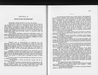 107
CAPITOLUL 12
FACULTATEA DE MEDICINA
Experienta unificirii familiei fu un punct de cotiturd.
Stresul de a-lvedea pe L-eu a fosi prea mult oentru Arcanus.
I se reactivd ulcerul, ceea ce i-a inrdutdlit iAr starea de spirit. Dar de
data aceasta se comportd mult mai de-schis decit ultima oard cind
fusese bolnav. Descoberirea unitdiii sufletesti dintre Lakshmi. Amada
gi mine inchegase prietenia noastrd si ne bermitea sd operim ca o
echipd. Casa hoastid n-a trecut prin nici uriul din conllicGle tiDice de
adolescenfd (adicd lips6-de-Eselnfd) cdrora le cdzuserd prdOa toli
colegii mei de clasi.
Cum Arcanus respingea consecvent explicaliile noastre, tot
ceea ce puteam face pentiu e-l era sd-l iubim, in final dindu-ne seama
cd el crease acest eveniment pentru a incepe comunicare-a cu Sufletul.
Se scurse multd vreine. Eram rdb<Jdtori. intdtbqinO cd avea
nevoie de timp ca s6-gi depdgeasci limitdrite.
---*ti---
I Prietenia mea cu Bhakti-Shadai s-a deolasat spre alte
dimensiuni. Eu eram ocupat cu activitdtile de la cole'qiu. imi r'ezervam
prea pulin timp pentru dibtractii. Anii acestia s-au sc-urd intr-un fel de
ceafd ugoard. Apdreau ocaziide a face pdrte diritr-o echiod si de a mi
angaja in activitdfi de grup. Era un biln prilei de a nid fncadra in
congtiinla de masd - atlt cit sd descopdr c'apacitatea de control a lui
lmago.
Augustus inregistra trdirile Sufletului meu. tatonerile si erorile
ca gi obstacolele. Se Ddrea cd invdtam natura lumii: md anoaiam in
legdtu ri sexu3le tempoia.re qi.totu gi imi pdstram mereu intreagd' ehergie
pentru ziua in care Bhakti-Shaddi 9i cu mine aveam sd ne'contopim.
Dar de cind locuiam in cadrul gcolii, la distantd de casi, n-o prea
vedeam,
ln anulin care am inceput facultatea de medicind, am cerut-o
in cdsdtorie. l-am sous:
- Bhakti-Shadai, e timpul sd devenim seriogi. Hai sd ne
intemeiem un cdrnin.
Dar ea ceru o amTnare a ofertei desi eram indrdqostiti unul de
altul. Am presupus, deci, cd vrea sd se m'ai descopere"oe Sine. frrta
simleam lezat gi respins, dar in adincul Fiintei rirele 'aveam atita
siguranla gi speranld incit acest refuz pirea sd'nu lase urme.
Erainteresantdstrddaniadeainv5lamedicina..Mdangajasem
oe viatdld-tiri-vinOeCiiot, asa ca gtiam cd facultatea de medibind era
E6"i SlniroOrc6ie inti- unui din mo'du ri te de vindecare. Deqi adevdrata
ii6 ;'"]n'o-ecarli ;;; ;riea rdzboinicului, in care .trebule,integratd
tiec-are din rdnile noastre, facultdlile de medicind de ,pe I ria Ha se
oieocuoau numai de aspectele mecanice. Tratau omul ca pe un Corp
baie avea minte, desi (hsa cum am argumentat).aceas-ta era doar o
Iiliiiti'lli'd'Cibgiri sli& din rdzboinicierau menifi s.d disece cadavre
;'a:i:"G'in'iJnqetaiiiie si sd se uite la eprub6tele- cu analize, la
hr'rcroscoaoe Sila toatd munca aceea de laborator ln care nu era
;i#;i{",ii;i'o bntitaiii umana. D'e cite ori intrebam care e scopul
ir.iti-rol iciriioituCruii, mi se spunea cd nu voi ajunge niciodatd doctor
dacd voi tot pune intrebdri filosofice.-Am
ituoiat 2isi noapte. Aveam atita informalie de devorat.
33
g tjJ3tC.""3!,i3l!*"r:.rdri
moarte, expe ri m e nte ca re n -avea u n I m I c
-'- --U;;iofeloimi-a spus c5, pentru a inlelege corpul sdndtos,
trebuia s,i itinirtsiem cor:fiut bolda'v. Tot ce hu 6ra bolnav trebuia
considerat. orin eicludere, sdndtos.-'"-'--'fi't5i li;6uataesia, Voiamis imi fu cel mai bun prieten' Am
invdtat s'i-t'iirecib2, asa cuin am inceput sd apreciez disciplina orelor
iib'ci,ricentrai; alupitte4ilor, care, pe mdsurd ce asimilam conlinutul,
incepeau sd caPete sens."'"'--- Amio5, im iis intr-o zi cind imivizitam familia, e atit de.gre.u!
Stiu deia, la tei cie bine ca gi tine, cum devine timid instrumentul fizic.
ilh;fim UEoii in scoatd asta'de informatii? gtii cd am colegi de
clasd cu ctepre5iuni n6rvoase? Nu rezistd la stres.
-'-* --Evj-6eni,
universitilile erau magini de stresare. Tineri atletici
sufereau
-dt
Cbet ce s-'a etichetat'drept anxietate,. depresiune
;;lib-asa, u tcer, aiacuri de cord, conflicte i nterpersonale,. violenld, abuz
a;
-d;oau;isi
dtte neCazuri ademdndtoare generate .{q om'- Mii de
studentT abahdonau cariere mai pulin rivnite decit medicina pentru ca
i;;;rsbect'"4 nu eiistau sluibe dirph absolvire. Se produceau operatori
decomputere pentru o piatf, care'ii absorbea cu un apetit vorace.
-- -- "EA eSoca informbtlilor. Toatd lumea trebuih sd gtie totul.
Emotiile neirative astfel produse creau blocaje in zona celei de-a treia
6iiA ihsiluiGntutuitizii, la plexul solar (sediul reactivitdtii); iar amicul
ioiiei magnetice, tmago,'{diea o treabfi'bund in domenlul dezvoltdrii
alter eoo-ului.
- Ce inseamnd alter eoo? intrebi Amada.
- ldentitate falsd,am re-plicat. Aceasta reduce fluxul de energie
cdtre partea de ios a borpului gi intregul cimp energetic - mintea
ooereazd numai pentru a reqla falsul'-r-------- Oe actiea toatd lufrrea spune "tii cineva", fu de acord Amada.
Nimeni nu spune "Fiipur gi simplu".
 