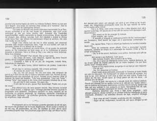 134
punctulera tocmaifaptul cd nimic nu hrdnea Sufletul. Nimic nu era aici
ca-n de$ert - era vesel, iar oamenii chiar ziceau cd e "luminos". Dar ce
deoarte-era totul de inteleoerea Sinelui.
' Tot ceea ce fdbeafrr era pentru stimulare senzoriald.Ca gi Raz,
mi-am schimbat gi eu de mai multe ori prietenele, aga cum m-au
schimbat gi ele pe mine pentru alfii. Aceasta era impdrdlia
superficialitdfii; viefilor oamenilor le lipsea profunzimea. M-am apucat
de droguri, sex, iahting, canotaj, inot. Am cdpdtat o slujbd la clinica
unde lucra Raz, dar rareori imi petreceam timpul la serviciu. De cele
mai multe ori era inchis.
Dupd vreo citeva luni de trai in stilul acesta, am observat
efectele sale asupra sistemului meu. Fafa mi s-a buhdit; am luat in
greutate; pielea rni s-a tdbdcit de la soare.
Raz avea o prietend pe nume Nina, cit se poate de potrivitd
pentru. el. Ea indrdznea sd.fa,cd ceeg ce el nu..indrdznea 9i pentru
aceasta o admiram. lntr-o zi Nina gi Raz s-au uitat la mine surpringi.
Nina m-a intrebat:
- Ce se intimpld? Pari obosit. Stai gi bea ceva.
- Nu vreau sd beau, i-am rdspuns, agasat dg,mine insumi
Dentru cd-mi lunoisem sederea atit de mult.
Cheafid o fata gi fd un pic de dragoste, insistd Nina,
intinzindu-mi telefonul.
Nu, am spus furios, izbind telefonul de podea. Lasd-mi-n
pace!
ful-am dus in camera cealaltS. Md Urmard amindoi.
- Ai nevoiq de ceva? md intrebard.
- Nu, nu. lmi cer scuze. Nu md simt blne. Md simfeam de
parcd a9 fi fost luni de zile in mijlocul adundrii celor vizi. Numai cd aici,
degertdciunea eia camuflatd de jocuri. Aceste jocuri mascau chiar gi
tiparele de bazd ale fixatiilor. Totul era anesteziat. Totui era "bine" -
abela$i "bine" care ieSise Si din mine^cind fusesem intrebat de ai mei.- - Nu pot trdiin felirl acesta. lmi pare rdu.
- Ji-ain dat tot ce am, spuse Raz dezamdgit. Poat'e vrei un pic
de coca? '
Era ultimul lucru de care qveam nevoie. Raz folosea cocaind
zilnic. Fiind doctor, o oblinea u$or. lntreaga planetd folosea cocaind in
proporliile unei efidemii. Deolrece oari'enii nu erau capabili sd se
confrunte cu propria existentd, iSi cheltuiau veniturile orientindu-si
mintea cdtre "distiacfii" - igi cbntrolau gindurile, incercau senzalii noi,
igi amplificau viala sexuald.
-,-r**---
Promisesem sd nu-mifolosesc puterile speciale cd sd md ajut,
dar acum md qindeam sd-miincalc fdqdhuiala. M-am izolat o vreme ca
sd md rog, sE psalmodiez, sd cint,
-sd meditez gi chiar sd-mi spun
povestea propriei vieli. Am practicat yoga stind in cap; am fdcut t'ai chi.
. 135
Am dansat orin valuri, am alergat, am sdrit Ei am cintat 9i iar m-am
ljli.i,'li"i'i5i;;,ft;# piomisiulril'mele era ile asa natuid cd nimic
iu:nii pute" iti"na bninul"" "" 'i;?o ii, r.rini, care avea merea c.rte o idee despre cum sd-!i
ugurezi iuierinld, imi spuse pe un ton atit de serios incit aproape n-am
recunoscul"o:---' ---
Stiu exact ce fel de energie ifi trebuie'
Eram scePtic, dar curios:
:'f'ujo"'iJ5'ii'or"qute $i
jubitoare gisemn de foc nonnevrotic?
am intrebit-tl iilno'oestJi'de'sigur cd o asemenea combinalie nu
existd.
-Da,spuseNina.Po}is-ochemipeAetherialanumdrulacesta
dacd vrei.'
triina se, comporta acum diferit. Cind a pr.oryl.l-lt
^numele
Aetheriei, camerb se [mp1u Cu o emanalie de respdct. Chi-ar 9i Raz a
simtit schimbarea.
"""'" "":"rj;j',i"io" acord. Aetheria i s-ar potrivi. Amindoi sint atit de
solemni.
Am sunat-o Pe Aetheria. l-am sPus:
- Mtnumesb Eusint. Am nurn6iul de la Nina'
oi. mi_a spus ca jntentiona acest lucru, replicd Aetheria, iar
eu m-am;iihiit'de-fi4;ilipiiiuii de un mare iespect' ce pot face
Dentru tine? intrebi btind'-%;#;ilml migca inima, aroganla mi se topi 9i i-am rdspuns:
- Pot sd vin?
- Da, imi rdsPunse gi inchise.
Ouoi ioata &eipe'rioaOa
-pbtrecuta
in Oceana.gi toate fetele
oe care
"le"rfir;#;Iimi ificn,puiahi ca gtiam ce avea sd urmeze. Voi
56sijiei, Gm-Oarisa 9i vom cina gi ailoi ne vorn culca..Poate n-ar
ir6Eiufsa in{ Ouc, niiailr spus. gi tbtu$i gtiam cd md voi duce - ce
altceva era de ficut?
locuia la tard. Am aiuns la o ciisuti micd din m.ijlocul pddurii'
Parcd eri"i6;atailil-uri lpZtiu nrimatalei. (tt[i-ap zis "spa$u e!e1i-c."'
*t-J,T"j[$*t"j?-ftmr,r,:nvmJTa,'lp.?fi HJe,-f eg'l,g[
m'-amlinistit sivibralia interioard imi reveni' vle 9l lntacta' ,. .
albastriiloiil;ti, ooriii iumenl 9i un zimbet ihdicind satisfaclie 9i pace
iiiifrld;fi.'A rir-rieiui i'se extindea dincolo de fa1d, umplind intreaga
casd.
- N-aivrea sd intri? intrebd, scotindu-md din med^itatie'
- i:ig'ui'ce oE muiiumiisc' 6cuzd-m5, am spus stingiaci 9i am
intrat.
 