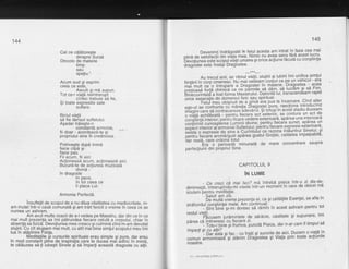 144
Cel ce cdldtoregte
dinspre Sursd
Dincolo de materie
timP
sau
spafiu."
Acum aud 9i exprim
ceea ce este,'
Ascult gi md supun.
Tot ce-i viafa neintrerupt
cintec trebuie sd fie,
Si toate expresiile saie' suf lare.
Biciul vietii
sd fie dansul sufletului.
Agadar trdiegte-n
constante armonie.
fii doar - acordeazd-te gi
propriului sine fii credincios.
Potrivegte dupd inimd
fiece clipa 9i
trece pas.
Fii acum, fii aici
Acfioneazd acum, acfioneazd aici.
Bu'curd-te de acliunea muzicald
divind -
in dragoste
tn pace,
in tot ceea ce
ii place Lui:
Armonia Perfectd.
insuflelit de scopul de a nu dilua vitalitatea cu mediocritate, m-
am mutat intr-o casd comunald gi am trdit fericit o vreme in ceea ce se
numea un ashram.
Am avut multe ocazii de a-l vedea pe Maestru, dar din ce in ce
mai mult prezenta sa imi pdtrundea fiecare celuld a corpului, chiar in
absenta sa fizicd. Devotiunea mea crescu si culmind cind m-am devotat
slujirii.-Cu cit sluieam niai mult, cu atit maibine simlul scopului meu imi
lua rn staprnrre Filnta.
Meditafiile gi cursurile spirituale erau simple gi pure, dar erau
in mod constant pline de inspiralia care te ducea ma-i adinc in inimd,
te cdlduzea sd{i iubegti Sinele 9i sd imparti aceastd dragoste cu alfii.
145
Devenindindriqostitinfelulacestaamintratintazaceamai
ptind de;;ti;i;;iii ai;;fiF;ea. ttimic nu avea sens fdrd acest lucru'
6iii,it'Lini,iJst6icopu'iui'diiiurnan6 Si orice acliune fdcutd cu congtiinla
dragcistei este insigi Dragostea.
---***---
Au trecut anii, iar ritmul vielii, slujirii 9i iubirii imi unlliq? Pimlul
fiinteriiin corp omeneic. Nu mai vedeam-corpul ca p-e un vehlcul - era
il;iilrii il-o inirubaie a Dragostei in materie. Dragostea.-- acea
liiEii"ii} torti cnimiid ce ne p6rmite sd ddm, sd lucrEm 9i sd Fim.
Hi;S;ilii'.titd
"Tijii'io?t"
r'rrieStiijiui. oatoriia tLi, transcenci"eam rapid
;iii-J;#aiaiie oe oo,'neniulfizic sau spiritual' '
--"""" ""F;ill';;;;bl;;;iib;sindi era pus la incercare' cind alter
eoo-ut se confrunta .',1 frA*id didgostel luie, raecliona introducind
i#X.,T.i .ir"risa ciji'lricaiele iioevaiii $i tdtugiin ace'st stadiu duceam
;";iXi'd Etitirii,?"tE :'leniiJiiecire act'exteri6r, se contura un act de
;";i;fifiiel;ierloilpefi'tiuiicaie veoere exterioarE, apdrea una-in!erioard
;;ii;i.'d ctinoiqlSrea Luminji divine; pentru fiecare sunet, aparea un
asobct interior at armini-e'i'duifeiuiui; peintru fiecare expresie e*terioard'
;;l'.i;'"';;;g;i" $ si;; ;C-r; niu lui ce relona in l5 u ntru I s i nel u i ; . 9i
;a;"tirl,ii,iiJ16i".i."avg;;;pa;,;; sriiui Graliei, caritatea impalpabild,
Eir ieala, care ordond totul'"*' '-- Era o
-o-erioloa
minunatd de mare concentrare asupra
perfecliunii din PioPriul Sine.
CAPITOLUL 9
iN LUME
.Cecrezicdmaifaci?mEtintreb5pisicaintr-ozidis-de.
dimineatd,litrerupinO!-mi uil?]e intr-un momeht in care de obicei md
sculam Peltlu meditalie.'-
Salut! am zis.
De multd utJte prezenla ei, ca 9i calitdlile Esenlei' se afla in
strdfundul con$tiintei mele' Am continuat:r tr qr ur'":'S'iltti;3"qi-m"i'lorbiiia'
ramf n in acest ashram pentru tot
restul vietii.
'oo'"' ''?A;usem jurdmintele de sdrdcie, castitate qi supunere; imi
odrea cd intineresc cu fiecare zi.r -' -- _ Totu-i Oine ii'iiifro"r,lunctd
pisica, dar n-ar cam fi timpul sd
impa$i 9:1;f"Y:i^qi
fac - cu fralii 9i surorire de aici. Ducem o viatd in
comu n armon ioasd qiila"i m O?idostea qi Viul?-prin-toaie
-
acli irni le
noastre.
10 - Aminlirile sufletutui
 