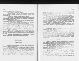 154
Aminteste4i de inceputul unei Rase Noi.' - 6ar cu cin'e? $i unde? am intrebat.
- Aceastd planetd e pe cale sd explodeze ca gi pdmintul
cindva. Poate cd de data aceasta se va despica in doud gi nu va
exploda de tot.
- ln doud? am intrebat, incapabil sd prind sensul:
- Da, in doud - o planetd pehtru locuitorii planetei cu o vibralie
mai joasd, iar cealaltd pentru cei care incd trebuie sd se reincarneze
gi sd pund la punct nigte lucruri.
- Nu interpreta acest lucru ca bun.sau rdu, addugd Pisica. E
vorba doar de cla'se diferite in cadrul $cotil
- Toli aceia dintre voi care ali lucrat impreune vefi vibra spre
o planetfi; ceilalti vor merge pe cealaltd, adiugd Augustus.
ln ciuda cunoa$terii, luminii, elanului, iubiriisilrumuselii pe care
le trdisem, am inteles bd am si niste lucruri pe caie sd le diri la bun
sfirsit multi ani de atunci inairite. Nu era ca'si cum as fi fost o Fiintd
purh. Un aspect era inclinat in direclia materialului gi,'in ciuda muncii
de transformare. in ioc erau alter eoo-uri.
Me intrdbarh unde aveam ie mero, inci gindindu-md la mine
cu un anumit grad de indoiald.
- Paitea aceea aoartine cateooric olanului material. sDuse
Pisica..Ca sd rdspunziindoietitor tale, foate bd ar trebui sd-li'ptanifici
sd acorzi instrumentul fizic Ai sd meditezi pentru a-li atrage partenera
de Suflet.
- Timpul se impulineazd din ce in ce, mai spuse, in timp ce
asculta gtirile despre inceputul rdzboaielor psihotronice.
CAPITOLUL 11
incepurul
Rdzboiul psihotronic era cel mai curat mijloc de violenli pe
care l-am vdzut in tot universul.
Folosind descoperirile transmutaliei. forte belioerante isi luau
reciproc in stipinire niintite si-si bombardhu iecipro-c cimouiile cu
particule. creind astfel ionfdzie in mintile fortelbr antaobniste si
ilestabil"izind moleculele din corpul lor tie priri paralizar"ea lor fie
impiedegindu-le sd funclioneze in'mod clar.
lntre timp, 4erul de pe Tria Ra deveni atit de solid incit puteam
merge prin spafiu. lnflorea o noud industrie, cea a maginilor sbatiale.
Era ugor sd gofezi in afara sistemului planetar, dar
- era Sl foarte
riscant. Particulele psihotronice puteau bristaliza un corp iri spafiu.
155
Reteaua comunitdlii con$tiente din intregul Univers emitea constant
Lir-tiiina$niru a ndutraiizi cimpurile, dar florlele intunericului pdreau sd
Oeiina-cbntroiui. Se parea cd'aceastd coniedie avea sd se deruleze
sin-ourd oind la finalizare.
[,li-im oetiecut maioritatea zilelor adincit in Ceea ce Sint'
i'ntro Oimineatd am vhzut afisatd urmdtoarea reclamd: " Unirea
perfectd: Airlqerea PArtenerului - Seiminar pentru Sufletele Lgminate".
ivfise oarediilii Oe atrdqdtoare incit m-am'dus la adresa indicatd.' -- - Siiat-o. gnakti-Shadai, pe care n-o maivdzusem de cind eram
student h medicina. Ne-am privit gi ne-am imbrdtigat. Dar nu eram
P;'1;ilri Oe- Suitet. Maestri ai Luminii eram. Maegtrii indltali se
reqdsiserd pentru a fi senrihlele unei civilizaliinoi.'-"--'--b?-oal-i-aieaita inibretisarea a produs un copil, apoi altul.
Copii de Sptrii.-Un b-aiat gi o tatd.'Dar cu Adevdrat Mae$tri ai Luminii.
---***---
Elivanand si Aeterne s-au ndscut in armonie perfectd - in
miilocul lurfiilor ce s'e despicau.
' Restul oovestiiil'stim cu totii.
porta eiericd a re'araniat pl'aneta pe doud frecvenfe, fiecarea
rotindu-se'Cu-irecvente difeiite: Corpuiile mental-emolional-fizice
;imas;ra pe plaheta be vibrafie mai' joasd, golite de imagine 9i
completindu-si'ciclurile existenlei prin indrumarea lor de catre acela
Airiii!
-noi-;dre
ne aflam pe 'ptaheta cu vibratii mai inalte. Ei ne
JciiibiOerau Girizi Sbirituali. lh cejle din urmd totul va fi dus la bun sfirgit.
AOsenti iui tmago tace loc indrumdrii 9i Ascensiunii autentice. Profelia
se implinegte.
---***---
Aeterne si Elivanand, cdldtoria cu aceastd navd nu are doar
rostul de i'vd irdia-v5ua cum s-au petrecut toate. Este 9i o cdldtorie
de supraveqhere pentru a afla cum se desf5goard Misiunea
' Ceide pe planeta cu. fracventd mai ioasd ne numesc pe nol
Forta lor Soirituald,'nestiind cine sintem noi.
' -''*'-'N-"iiirte?h iddista rasi noud, rasa inceputului - Suflete
acooerite cu vesmintul eteric, responsabil de toate nivelele in timp ce
celeilalte pdrti evolue az6. cdlre i ndividuatie.
Din hou in univers e Pace.
Asadar, copiii mei, starea de gralie pe care o trdili.acum nu a
fost intotdbauna ocjsibild. Era nevoie ile irn'proces de evblulie pentru
a invdta sd apreiciem ce inseamnd expresia fizicd. Aga a avut loq
aceasth mutatie.
- Ob'servati cu atenfie, le-am spus copiilor, in timp ce
Bhakti-shadai il aldpta pe Elivanand'-etiikti
9i Cu mirie ne-'am imbrdtigat' Spiritul se intilnise in cele
 
