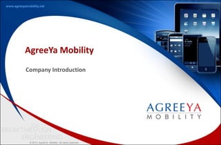 www.agreeyamobility.net




           AgreeYa Mobility
           Company Introduction




              © 2013, AgreeYa Mobility. All rights reserved.
 