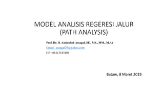 MODEL ANALISIS REGERESI JALUR
(PATH ANALYSIS)
Batam, 8 Maret 2019
Prof. Dr. H. Aminullah Assagaf, SE., MS., MM., M.Ak
Email: assagaf29@yahoo.com
HP : 08113543409
 
