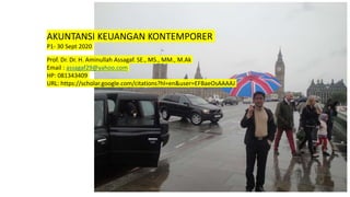 Foto
Jakarta, 12 Okt 2019
Prof. Dr. Dr. H. Aminullah Assagaf. SE., MS., MM., M.Ak
Email : assagaf29@yahoo.com
HP: 081343409
URL: https://scholar.google.com/citations?hl=en&user=EFBaeOsAAAAJ
AKUNTANSI KEUANGAN KONTEMPORER
P1- 30 Sept 2020
 