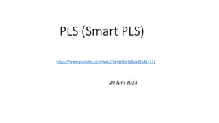 PLS (Smart PLS)
29 Juni 2023
https://www.youtube.com/watch?v=WG5HdBuvBEs&t=11s
 