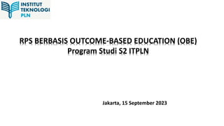 Jakarta, 15 September 2023
RPS BERBASIS OUTCOME-BASED EDUCATION (OBE)
Program Studi S2 ITPLN
 