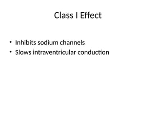 Class I Effect
• Inhibits sodium channels
• Slows intraventricular conduction
 