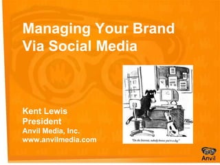Managing Your Brand Via Social Media Kent Lewis President Anvil Media, Inc. www.anvilmedia.com 