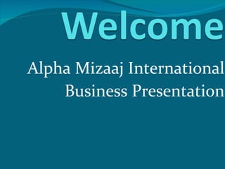 Alpha Mizaaj International Business Presentation 