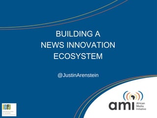 BUILDING A
NEWS INNOVATION
  ECOSYSTEM

   @JustinArenstein
 