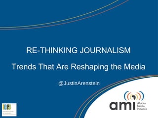 RE-THINKING JOURNALISM

Trends That Are Reshaping the Media
            @JustinArenstein
 