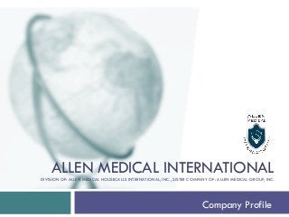 ALLEN MEDICAL INTERNATIONALDIVISION OF: ALLEN MEDICAL HOUSECALLS INTERNATIONAL, INC., SISTER COMPANY OF: ALLEN MEDICAL GROUP, INC.
Company Profile
 
