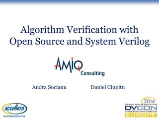 Algorithm Verification with
Open Source and System Verilog
*
Andra Socianu Daniel Ciupitu
 